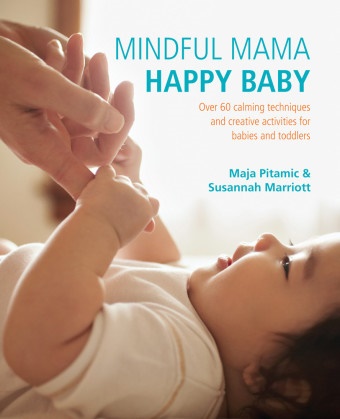 Susannah Marriott, Maja Pitamic, Maja Marriott Pitamic - Mindful Mama: Happy Baby Over 60 Calming Techniques Creative Activities for Babies Toddlers