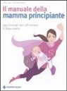 Tina Glasl, Stefanie Reger - Il manuale della mamma principiante. 333 consigli per affrontare il dopo parto