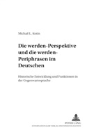 Michail L. Kotin - Die "werden"-Perspektive und die "werden"-Periphrasen im Deutschen