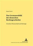 Jürgen Busch - Das Germanenbild der deutschen Rechtsgeschichte