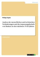 Philipp Engels - Analyse der menschlichen und technischen Veränderungen und des Anpassungsbedarfs von Banken in den nächsten 15-20 Jahren