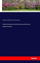 Elisa Maier, Friedric Schleiermacher, Friedrich Schleiermacher, Friedrich D. E. Schleiermacher, Friedrich Daniel Ernst Schleiermacher - Friedrich Schleiermacher. Lichtstrahlen aus seinen Briefen und sämmtlichen Werken