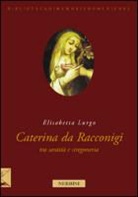 Elisabetta Lurgo - La beata Caterina da Racconigi fra santità e stregoneria. Carisma profetico e autorità istituzionale nella prima età moderna