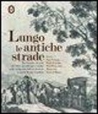 Marina Cavallera - Lungo le antiche strade. Vie d'acqua e di terra tra stati, giurisdizioni e confini nella cartografia dell'età moderna