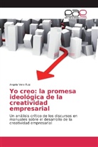 Angela Vera Ruiz - Yo creo: la promesa ideológica de la creatividad empresarial
