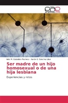 Inés Gabaldon Pacheco, Inés M Gabaldon Pacheco, Inés M. Gabaldon Pacheco, Aarón B Sánchez Lilue, Aarón B. Sánchez Lilue - Ser madre de un hijo homosexual o de una hija lesbiana