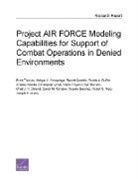 Mahyar A. Amouzegar, Rachel Costello, Robert A. Guffey, Andrew Karode, Christopher Lynch, Kristin F. Lynch... - Project Air Force Modeling Capabilities for Support of Combat Operations in Denied Environments