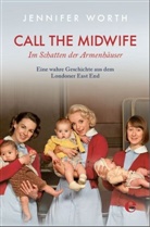 Jennifer Worth - Call the Midwife - Im Schatten der Armenhäuser