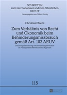 Christian Ehlenz - Zum Verhältnis von Recht und Ökonomik beim Behinderungsmissbrauch gemäß Art. 102 AEUV