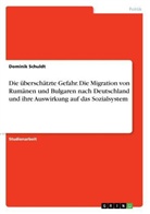 Dominik Schuldt - Die überschätzte Gefahr. Die Migration von Rumänen und Bulgaren nach Deutschland und ihre Auswirkung auf das Sozialsystem
