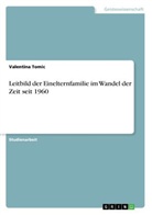 Valentina Tomic - Leitbild der Einelternfamilie im Wandel der Zeit seit 1960