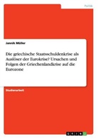 Jannik Müller - Die griechische Staatsschuldenkrise als Auslöser der Eurokrise? Ursachen und Folgen der Griechenlandkrise auf die Eurozone