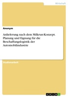 Anonym - Anlieferung nach dem Milkrun-Konzept. Planung und Eignung für die Beschaffungslogistik der Automobilindustrie