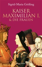 Sigrid-Maria Grössing - Kaiser Maximilian I. & die Frauen