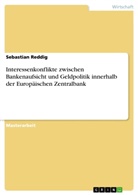 Sebastian Reddig - Interessenkonflikte zwischen Bankenaufsicht und Geldpolitik innerhalb der Europäischen Zentralbank