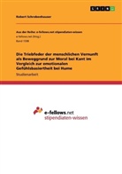 Robert Schrobenhauser - Die Triebfeder der menschlichen Vernunft als Beweggrund zur Moral bei Kant im Vergleich zur emotionalen Gefühlsbasiertheit bei Hume