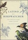 Carol Burr, Roger Lederer - Latino per birdwatcher. Oltre 3.000 nomi di uccelli spiegati e raccontati