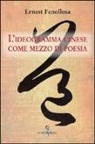 Ernest Fenollosa, M. Luteriani - L'ideagramma cinese come mezzo di poesia