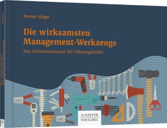 Roman Stöger - Die wirksamsten Management-Werkzeuge - Das Schweizermesser für Führungskräfte