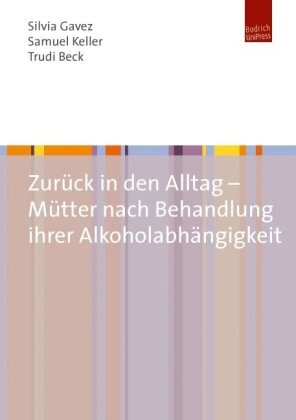 Trudi Beck, Silvi Gavez, Silvia Gavez, Silvija Gavez, Samue Keller, … - Zurück in den Alltag Mütter nach Behandlung ihrer Alkoholabhängigkeit
