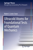 Robert J Lewis-Swan, Robert J. Lewis-Swan - Ultracold Atoms for Foundational Tests of Quantum Mechanics