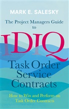 Mark Salesky, Mark E Salesky, Mark E. Salesky - The Project Managers Guide to IDIQ Task Order Service Contracts
