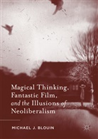 Michael J Blouin, Michael J. Blouin - Magical Thinking, Fantastic Film, and the Illusions of Neoliberalism