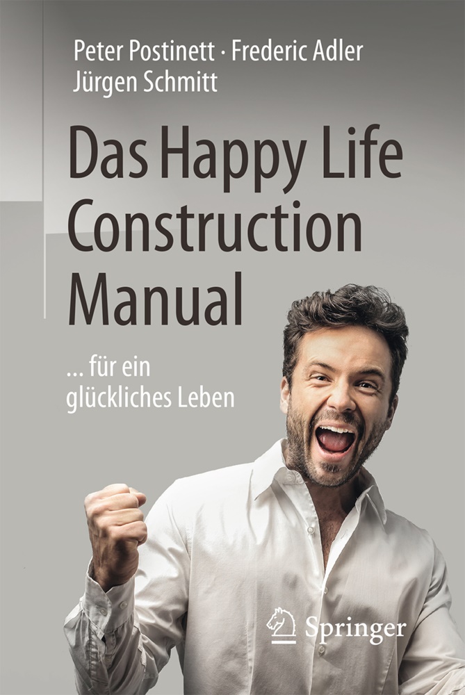 Frederi Adler, Frederic Adler, Pete Postinett, Peter Postinett, Jürgen Schmitt - Das Happy Life Construction Manual ... für ein glückliches Leben