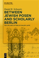 Daniel R Schwartz, Daniel R. Schwartz - Between Jewish Posen and Scholarly Berlin