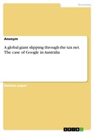 Anonym, Anonymous - A global giant slipping through the tax net. The case of Google in Australia