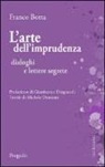 Franco Botta - L'arte dell'imprudenza. Dialoghi e lettere segrete
