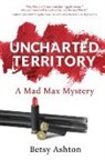 Betsy Ashton - Uncharted Territory: A Mad Max Mystery