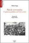 Arlette Farge - Parole sovversive. L'opinione pubblica nel XVIII secolo