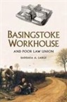Barbara Large, Barbara A. Large - Basingstoke Workhouse: And Poor Law Union