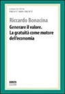 Riccardo Bonacina - Generare il valore. La gratuità come motore dell'economia. Profit, non profit