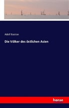 Adolf Bastian - Die Völker des östlichen Asien