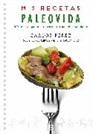 Carlos Perez, Carlos Pérez Ramírez - Mis recetas Paleovida: 100 recetas paleo para recuperar una vida