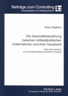 Klaus Segbers - Die Geschäftsbeziehung zwischen mittelständischen Unternehmen und ihrer Hausbank