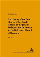 Ábrahám Kovács - The History of the Free Church of Scotland's Mission to the Jews in Budapest and its Impact on the Reformed Church of Hungary
