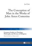 Jan ¿Í¿Ek, Jan Cí¿ek, Jan Cizek, Jan Cízek - The Conception of Man in the Works of John Amos Comenius