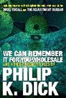 Philip Dick, Philip K Dick, Philip K. Dick - We Can Remember It for you Wholesale and Other Classic Stories