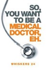 Whiskers 24 - So, You Want to Be a Medical Doctor, Eh