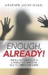 Heather Wynn, Heather Jayne Wynn - Enough, Already! – Finding Happiness Now in a World That Wants to Sell You Perfection Later