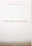 Philip D Smith, Philip D. Smith - Why Faith Is a Virtue