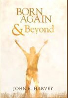 John E Harvey, John E. Harvey - Born Again and Beyond
