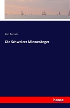 Karl Bartsch - Die Schweizer Minnesänger