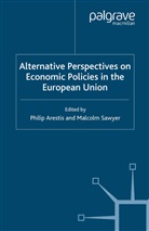 P. Sawyer Arestis, Arestis, P Arestis, P. Arestis, Philip Arestis, Sawyer... - Alternative Perspectives on Economic Policies in the European Union