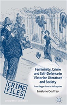 E Godfrey, E. Godfrey - Femininity, Crime and Self-Defence in Victorian Literature and Society