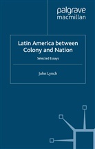 J Lynch, J. Lynch, John Lynch, John Lynch Lynch - Latin America Between Colony and Nation