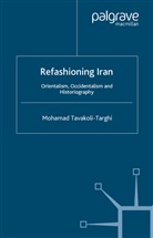M Tavakoli-Targhi, M. Tavakoli-Targhi, Mohamad Tavakoli-Targhi, S. Tavakoli-Targhi - Refashioning Iran